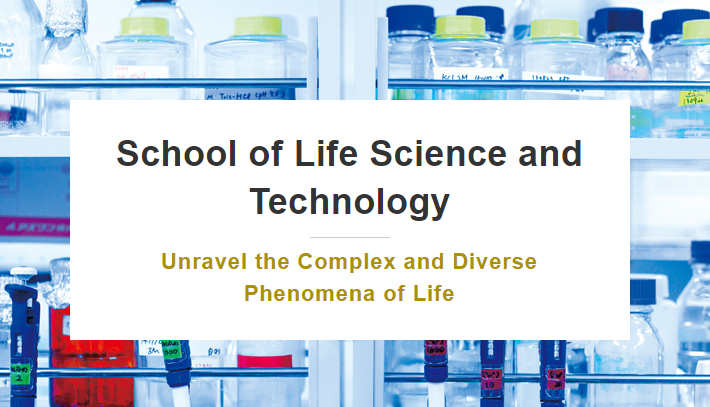 School of Life Science and Technology Unravel the Complex and Diverse Phenomena of Life