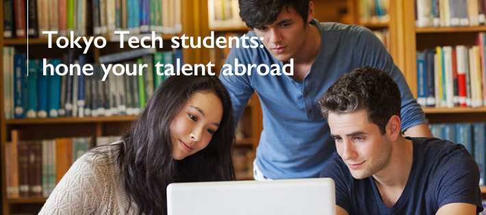 Tokyo Tech students: hone your talent abroad