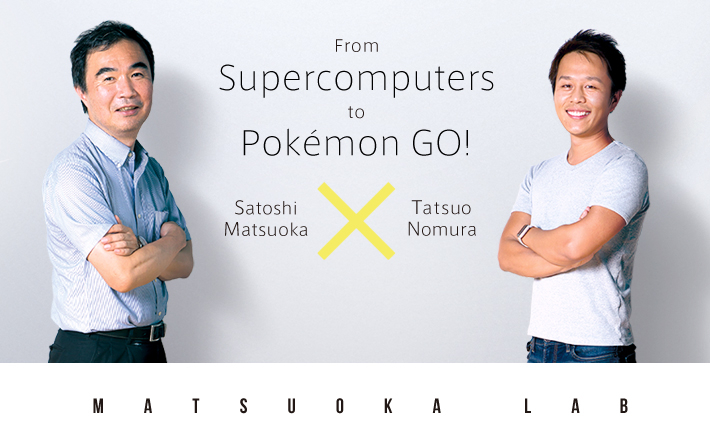 From supercomputers to Pokémon GO! Satoshi Matsuoka x Tatuo Nomura