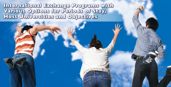 International Exchange Programs with Various Options for Period of Stay, Host Universities and Objectives