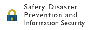 Safety, Disaster Prevention and Information Security