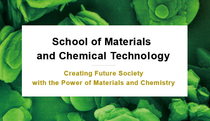 School of Materials
                and Chemical Creating Future Society with the Power of Materials and Chemistry