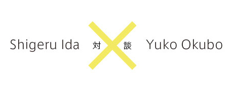 対談 Shigeru Ida、Yuko Okubo